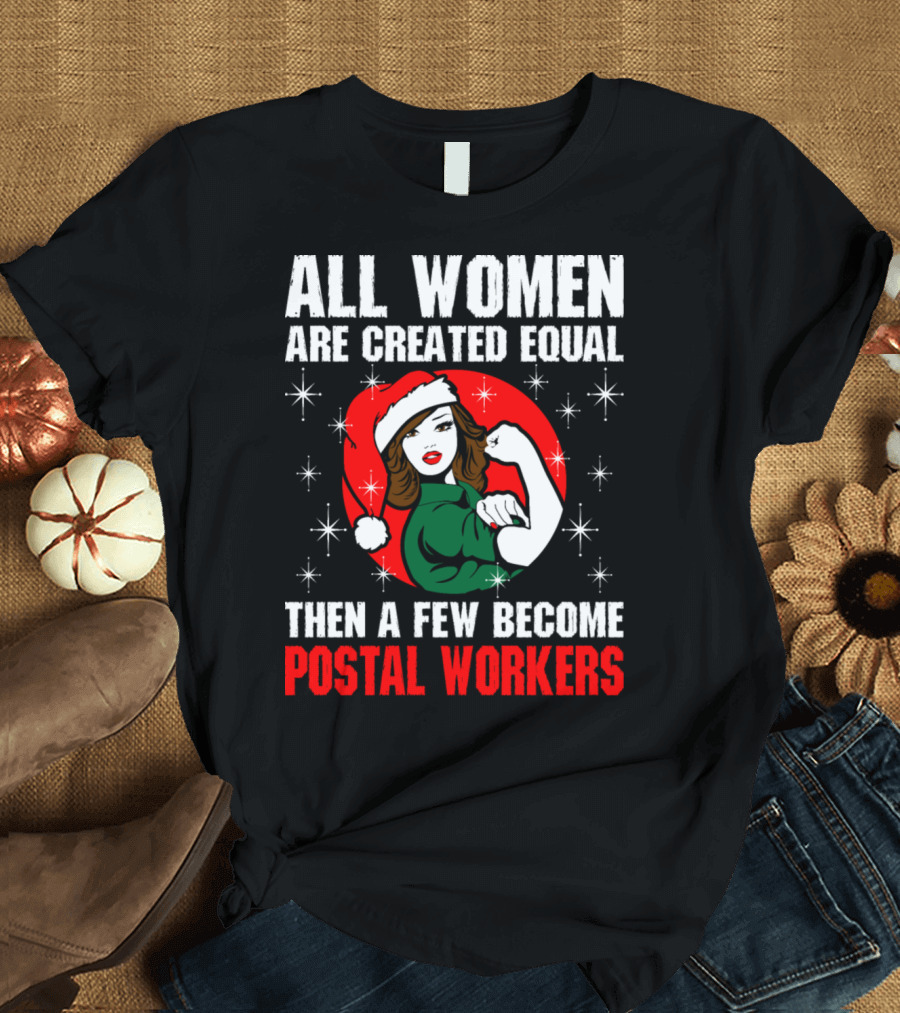 All Women Are Created Equal Then A Few Become Postal Workers T-Shirt