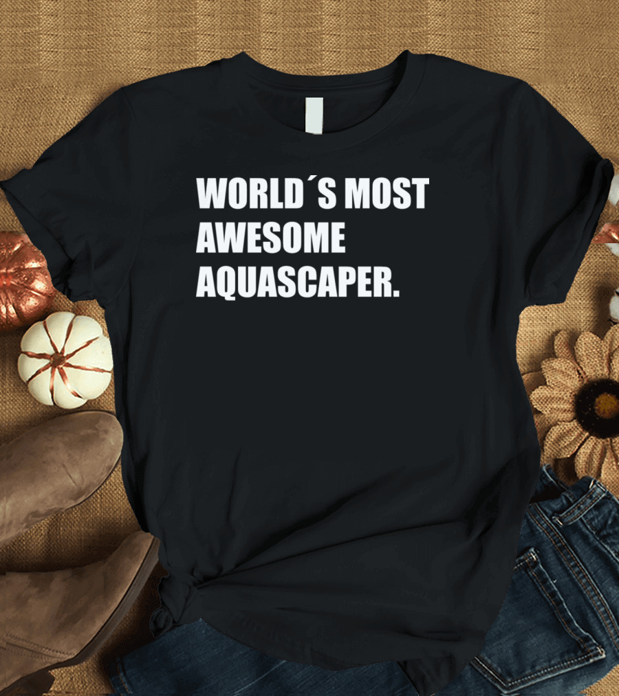 World's Most Awesome Aquascaper Aquascaping Aquarium Fish T-Shirt