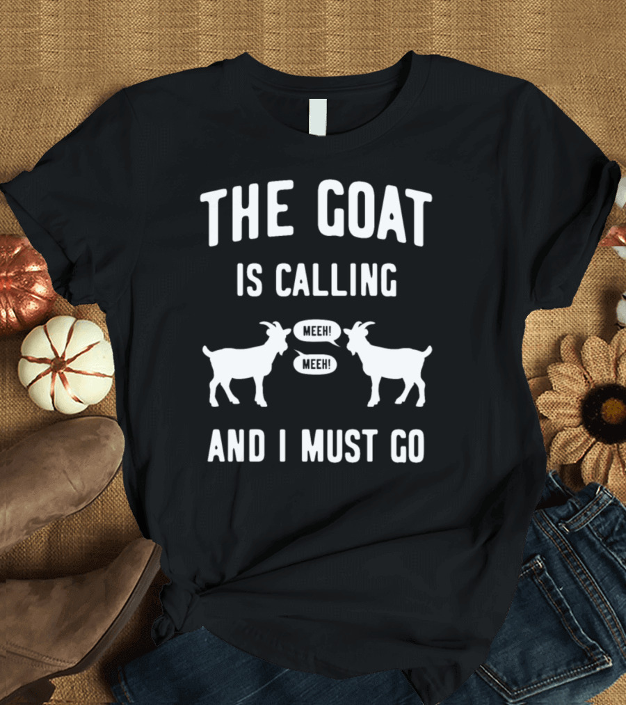 The Goat Is Calling And I Must Go Meeh Meeh T-Shirt
