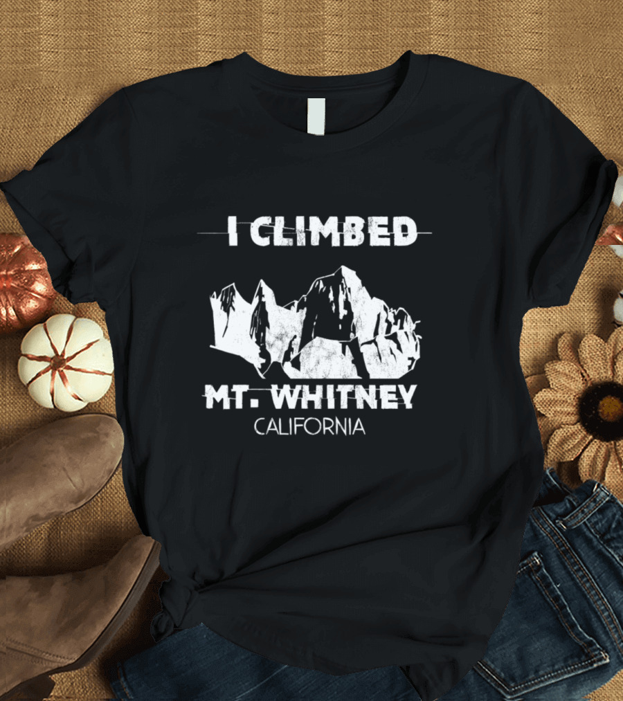 I Climbed Mt. Whitney California T-Shirt