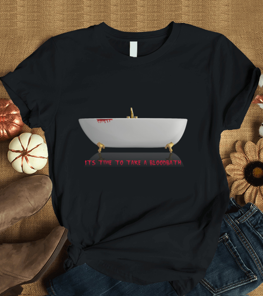 It's Time to Take a Bloodbath Bathtub with Red Drip Marks T-Shirt
