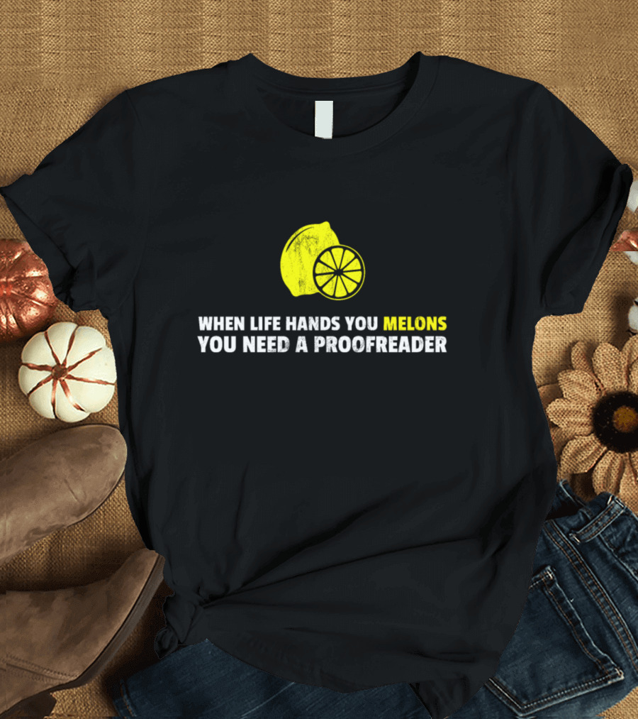 When Life Hands You Melons You Need a Proofreader T-Shirt