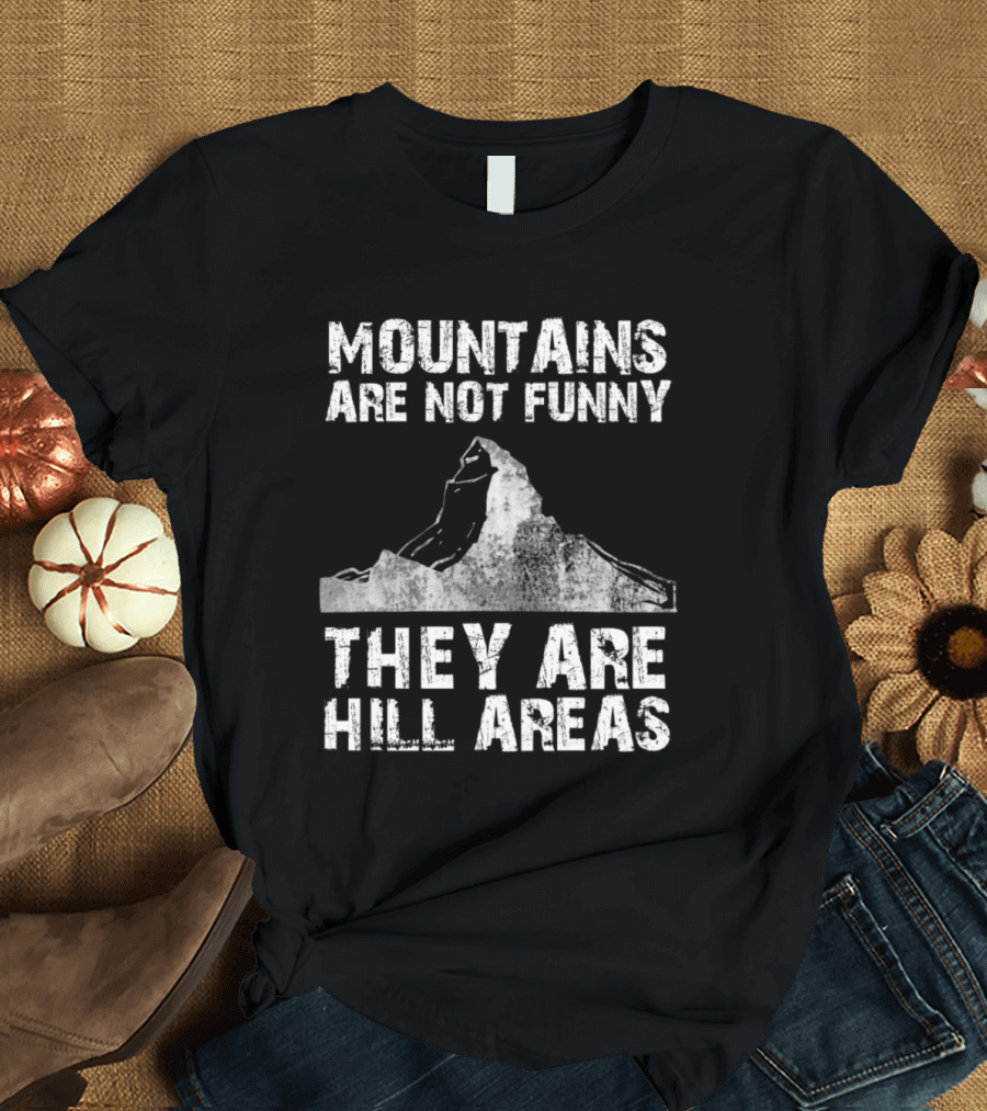 Mountains Are Not Funny They Are Hill Areas Pun Print T-Shirt