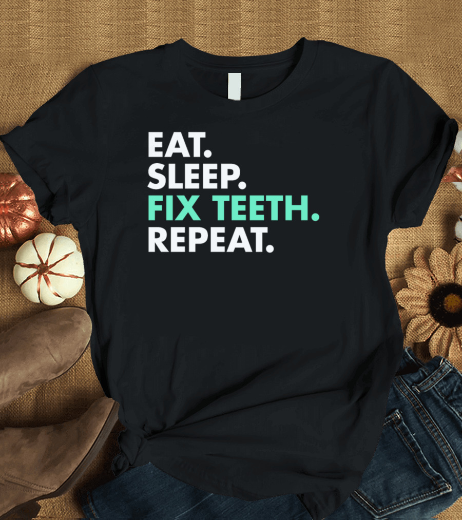 Eat Sleep Fix Teeth Repeat Dentist T-Shirt
