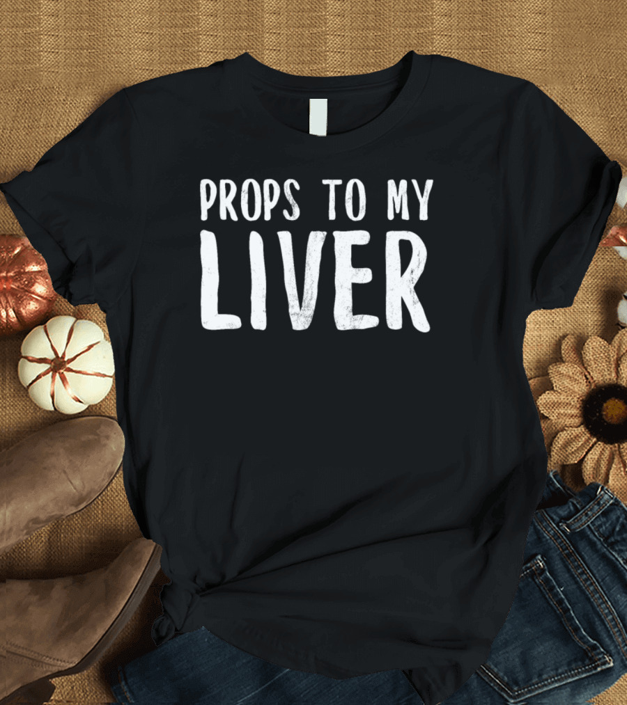 Props to My Liver Funny Alcohol T-Shirt