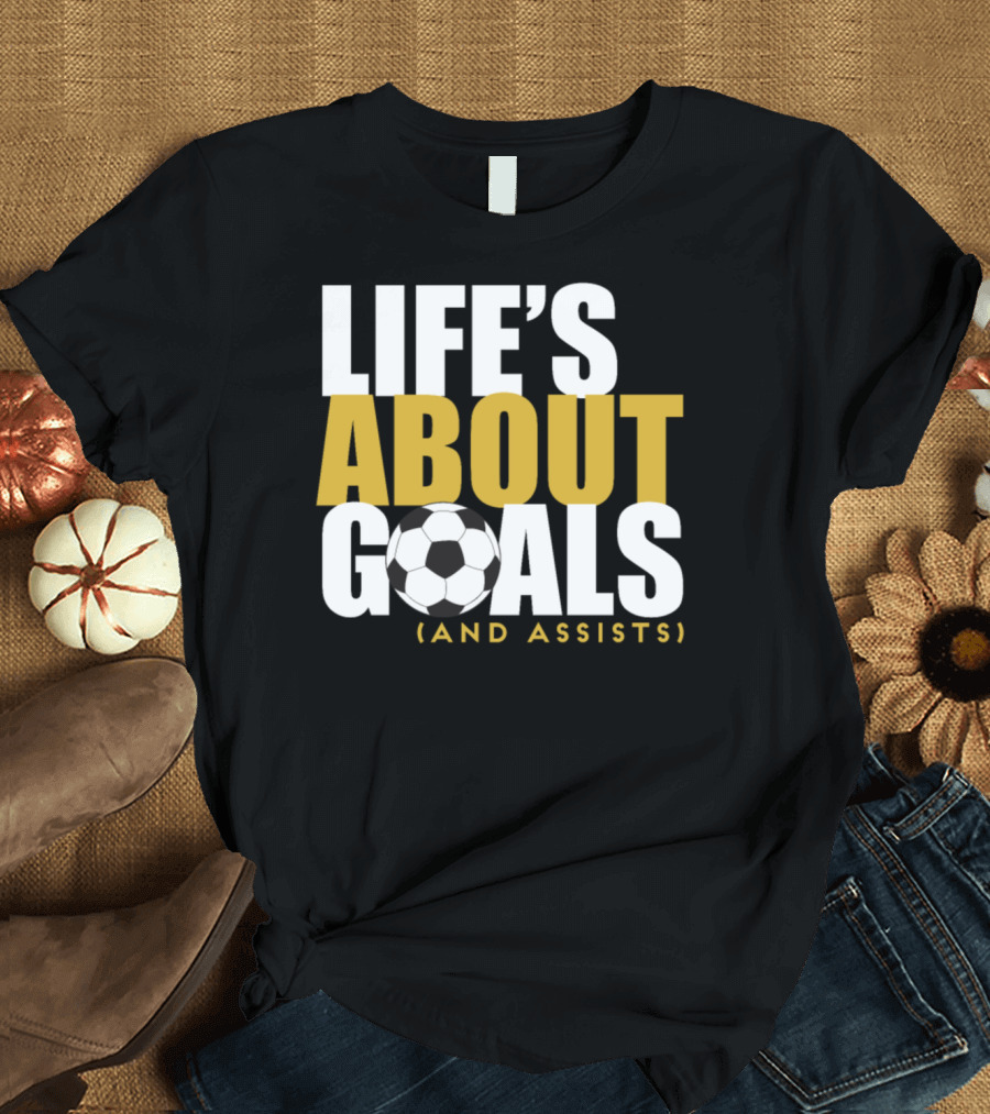 Life's About Goals and Assists Funny Soccer for Soccer Players Fans T-Shirt