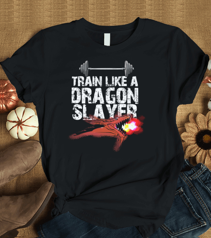 Train Like a Dragon Slayer Workout Motivation Fire-Breathing Fitness T-Shirt