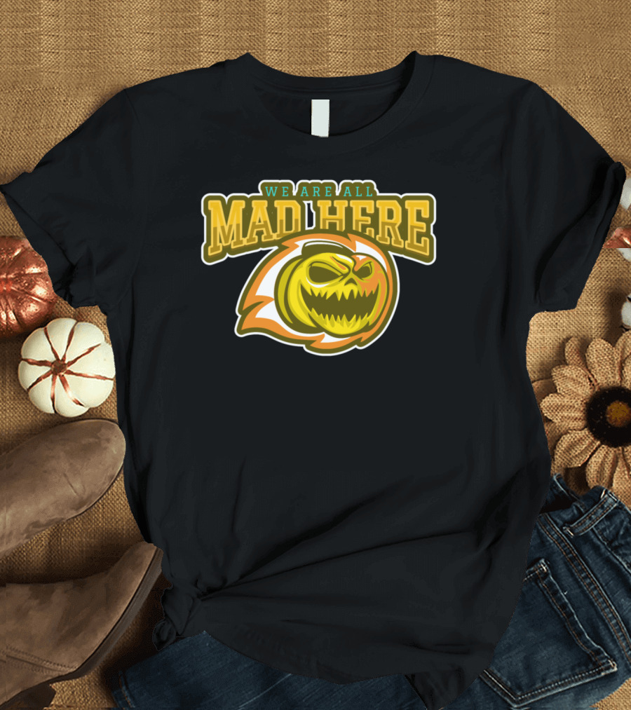 We Are All Mad Here Mad Pumpkin Halloween T-Shirt