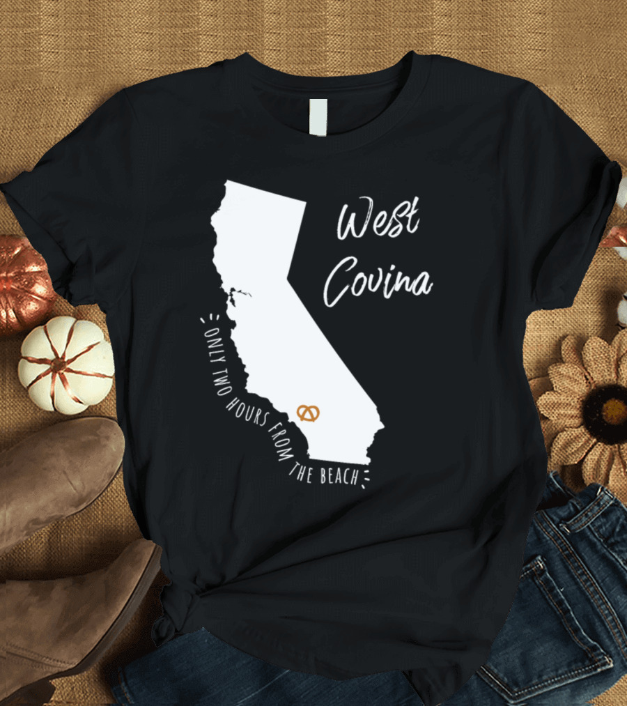 West Covina Only Two Hours from the Beach Pretzel California T-Shirt