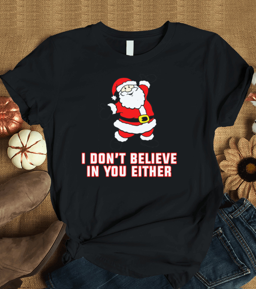 Santa Claus I Don't Believe In You Either Christmas Humor T-Shirt