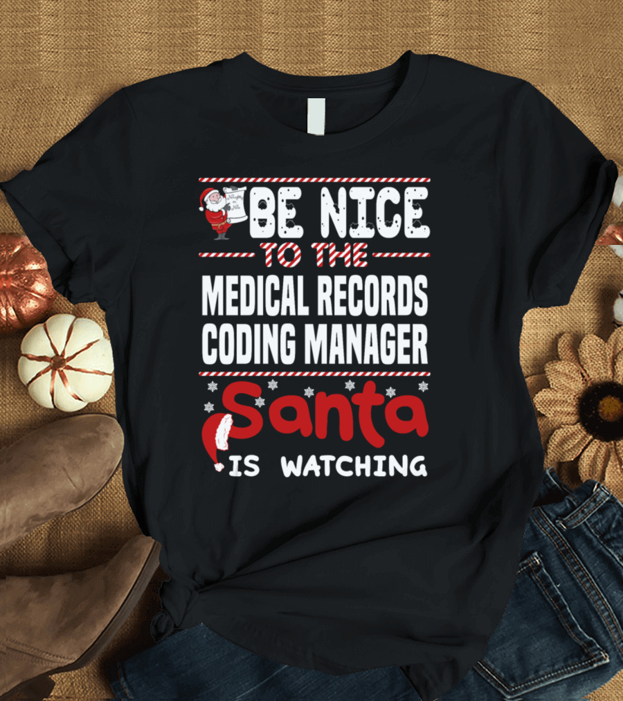 BE NICE TO THE MEDICAL RECORDS CODING MANAGER SANTA IS WATCHING T-Shirt