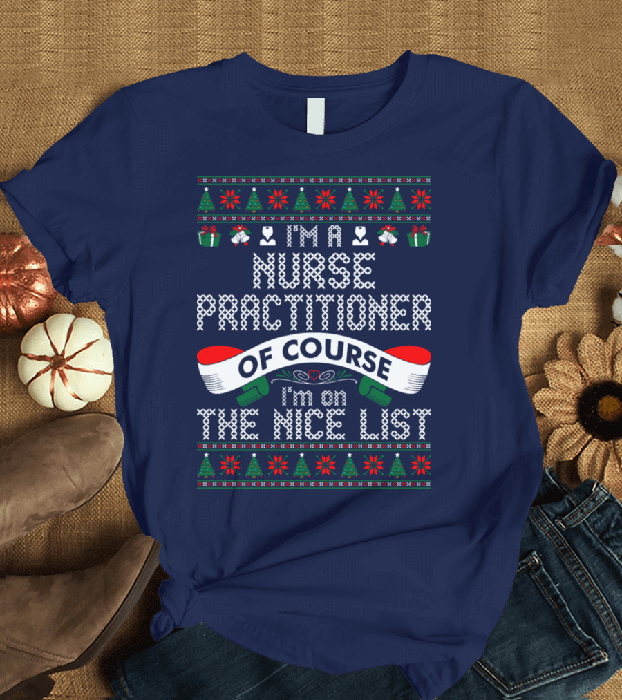 I'm a Nurse Practitioner of Course I'm on the Nice List T-Shirt