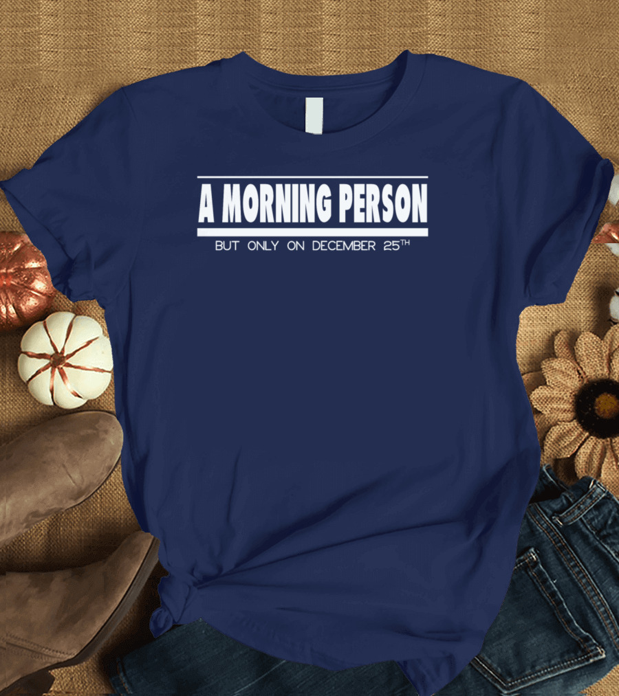 A Morning Person But Only On December 25th T-Shirt