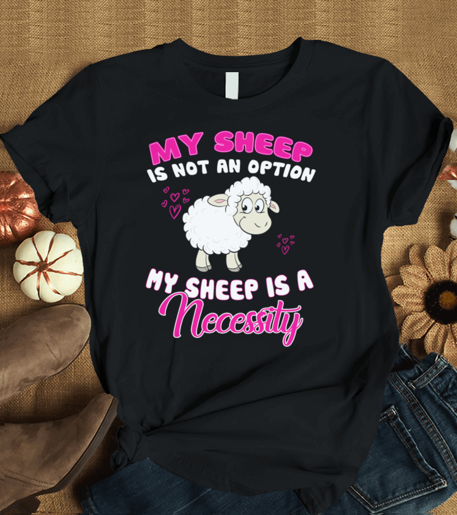 My Sheep Is Not An Option My Sheep Is A Necessity Cute Sheep Hearts T-Shirt