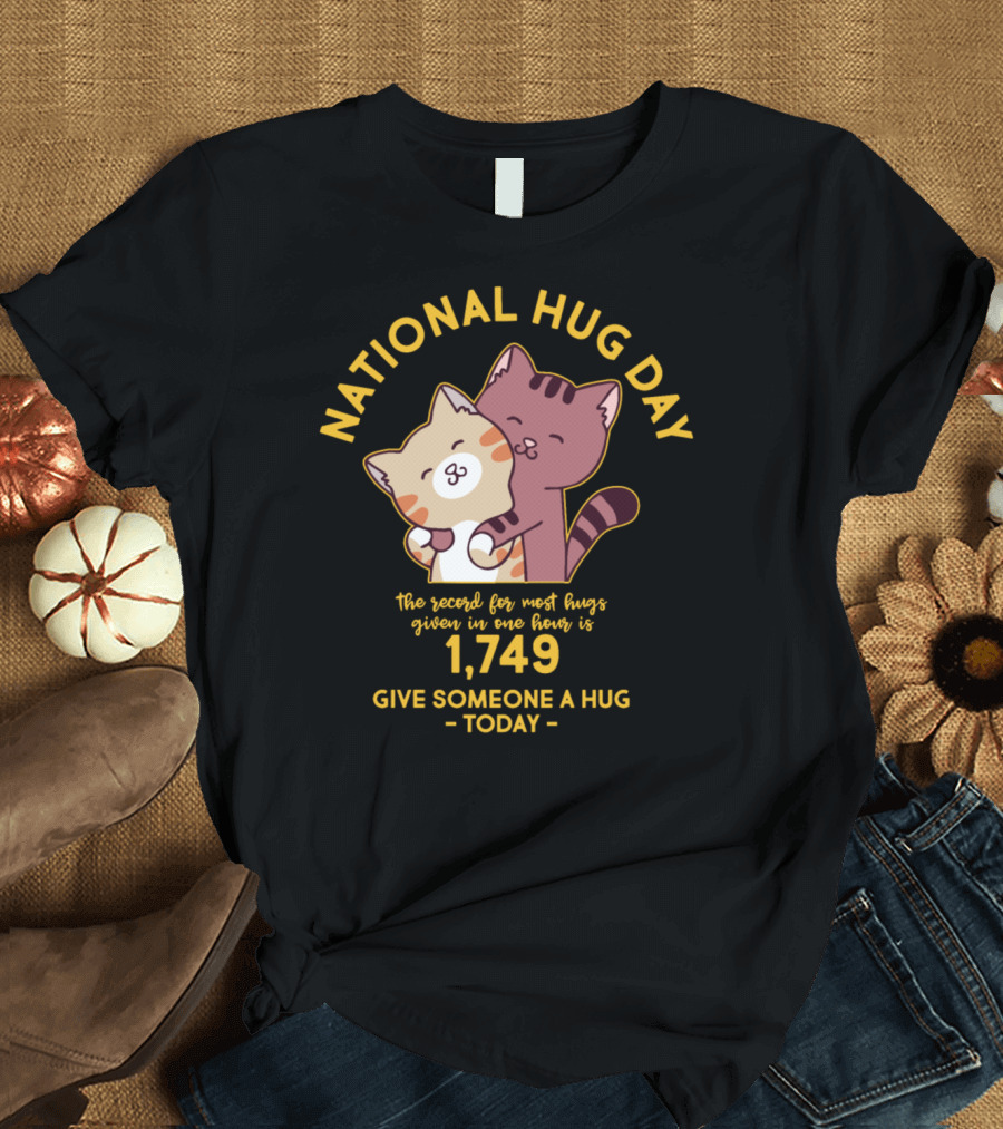 National Hug Day Give Someone a Hug Today 1749 Record for Most Hugs Given in One Hour T-Shirt