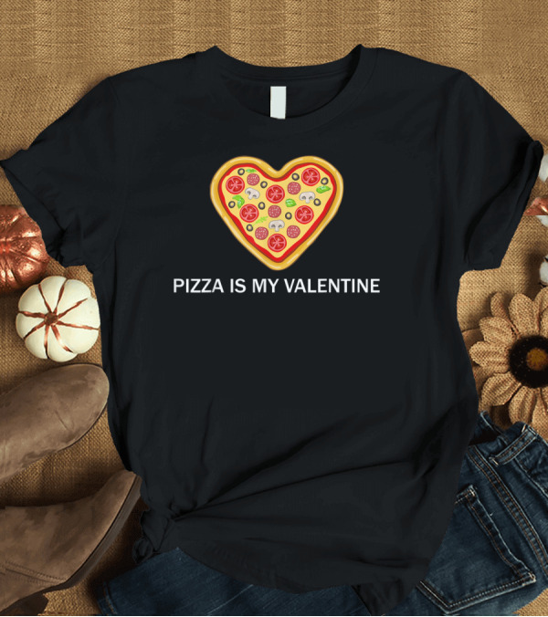 T-Shirt: Pizza Is My Valentine Heart-Shaped Pizza T-Shirt Pizza Is My Valentine Heart-Shaped Pizza T-Shirt