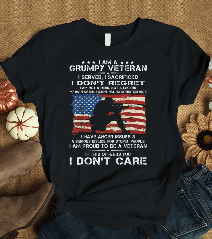 I Am A Grumpy Veteran I Served I Sacrificed I Don't Regret My Oath Has No Expiration Date Proud Veteran If This Offends You I Don't Care T-Shirt