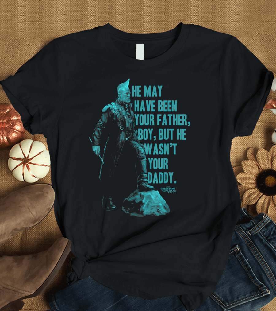Guardians of the Galaxy Vol 2 Yondu He May Have Been Your Father Boy Father's Day Daddy T-Shirt