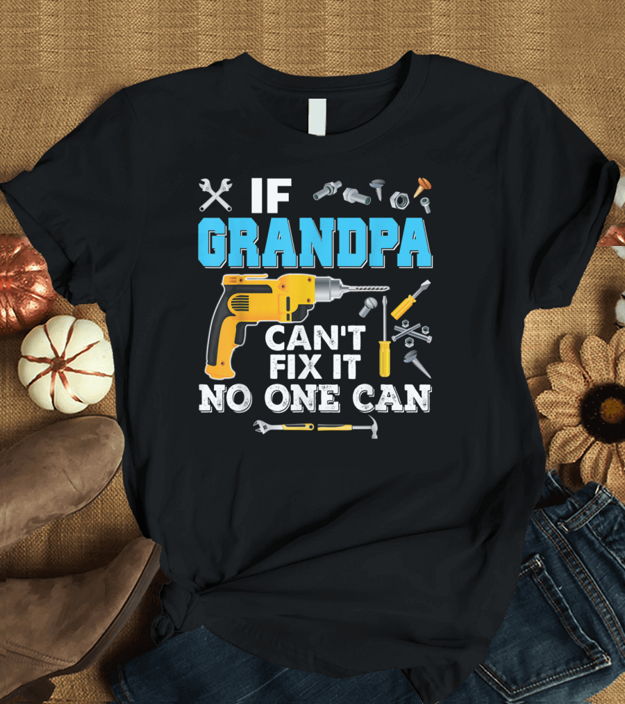 If Grandpa Can't Fix It No One Can Drill and Tools T-Shirt