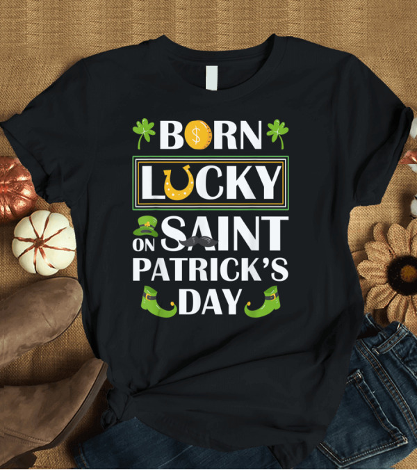 T-Shirt: Born Lucky Funny Irish on Saint Patrick's Day T-Shirt Born Lucky Funny Irish on Saint Patrick's Day T-Shirt