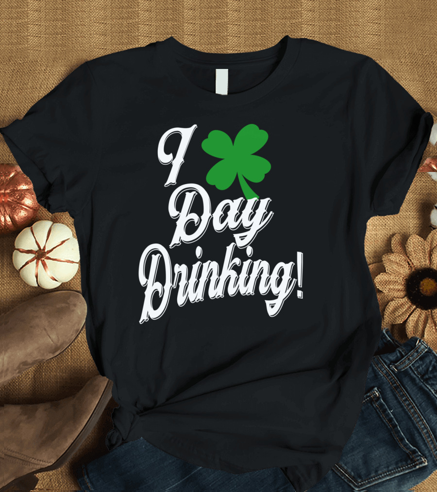 I Love Day Drinking Shamrock St Patrick's Day Funny T-Shirt