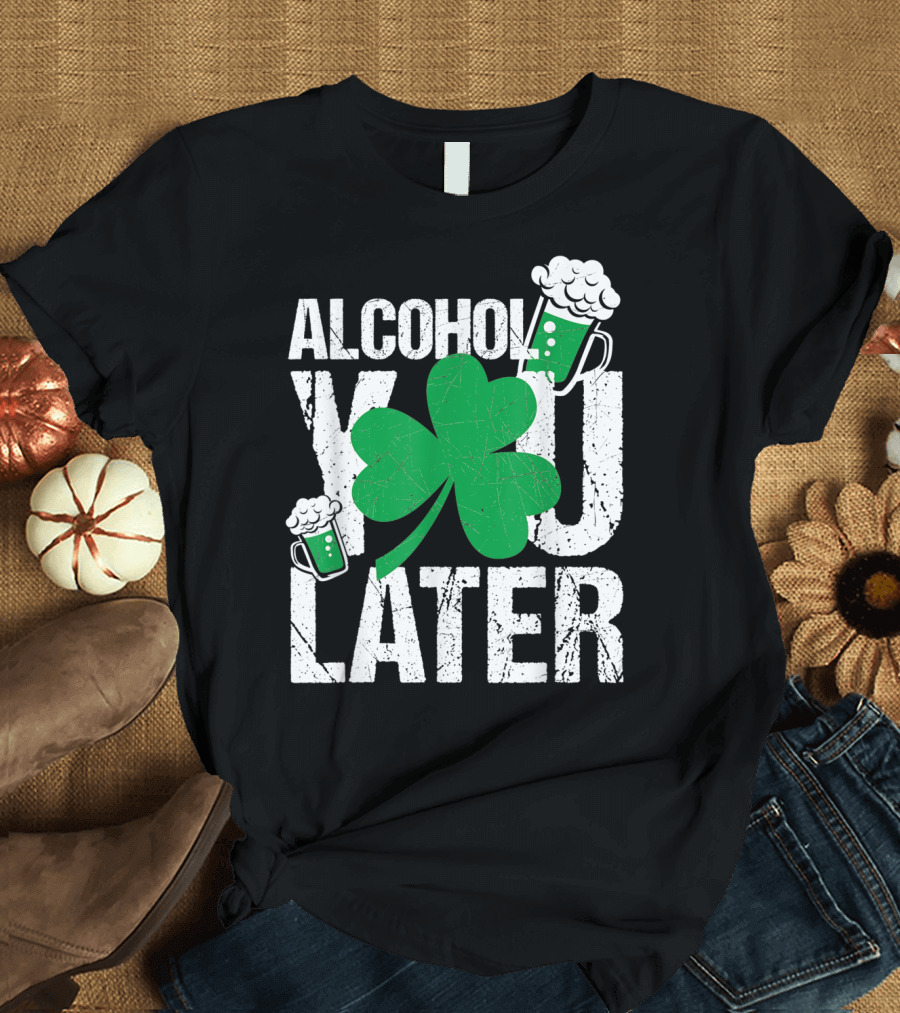 Happy St Patrick's Day Alcohol You Later Shamrock and Beer Mugs T-Shirt