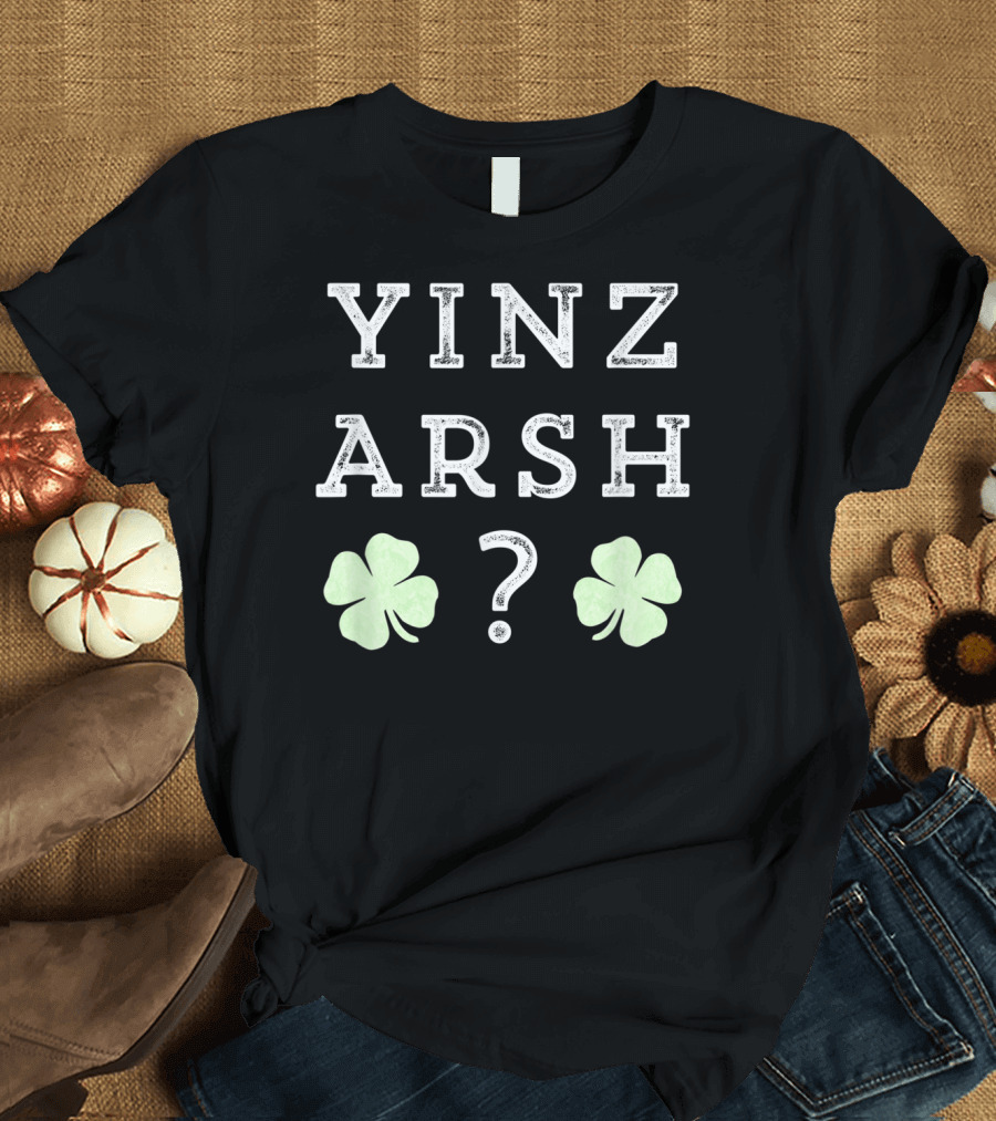 Yinz Arsh Irish Funny Pittsburgh St Patrick's Shamrock Question T-Shirt