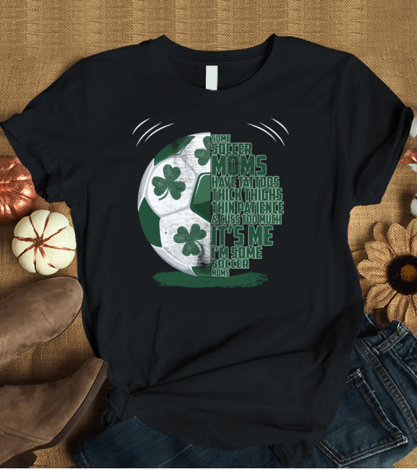 T-Shirt: Some Soccer Moms Have Tattoos Thick Thighs Thin Patience Guess Too Much It's Me I'm Some Soccer Mom T-Shirt Some Soccer Moms Have Tattoos Thick Thighs Thin Patience Guess Too Much It's Me I'm Some Soccer Mom T-Shirt