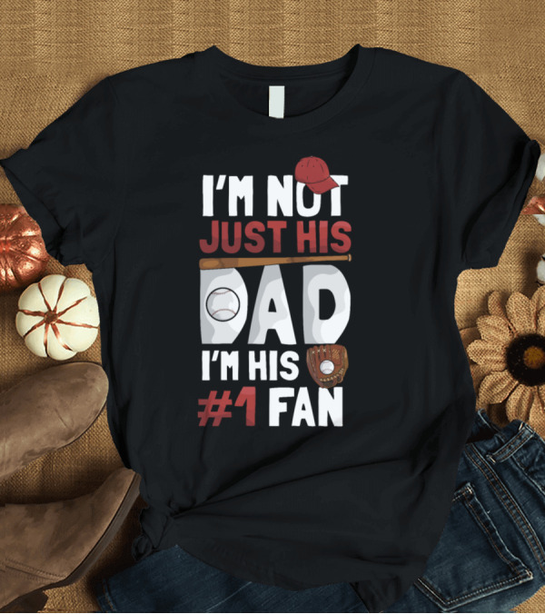 T-Shirt: I'm Not Just His Dad I'm His #1 Fan Baseball Glove Bat Cap T-Shirt I'm Not Just His Dad I'm His #1 Fan Baseball Glove Bat Cap T-Shirt