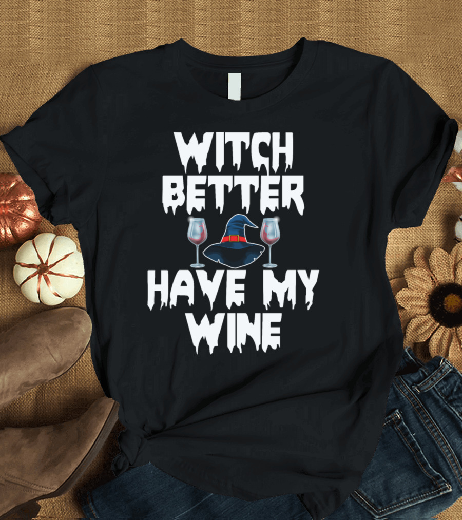 Witch Better Have My Wine Funny Halloween Horror Witch Hat and Wine Glasses T-Shirt