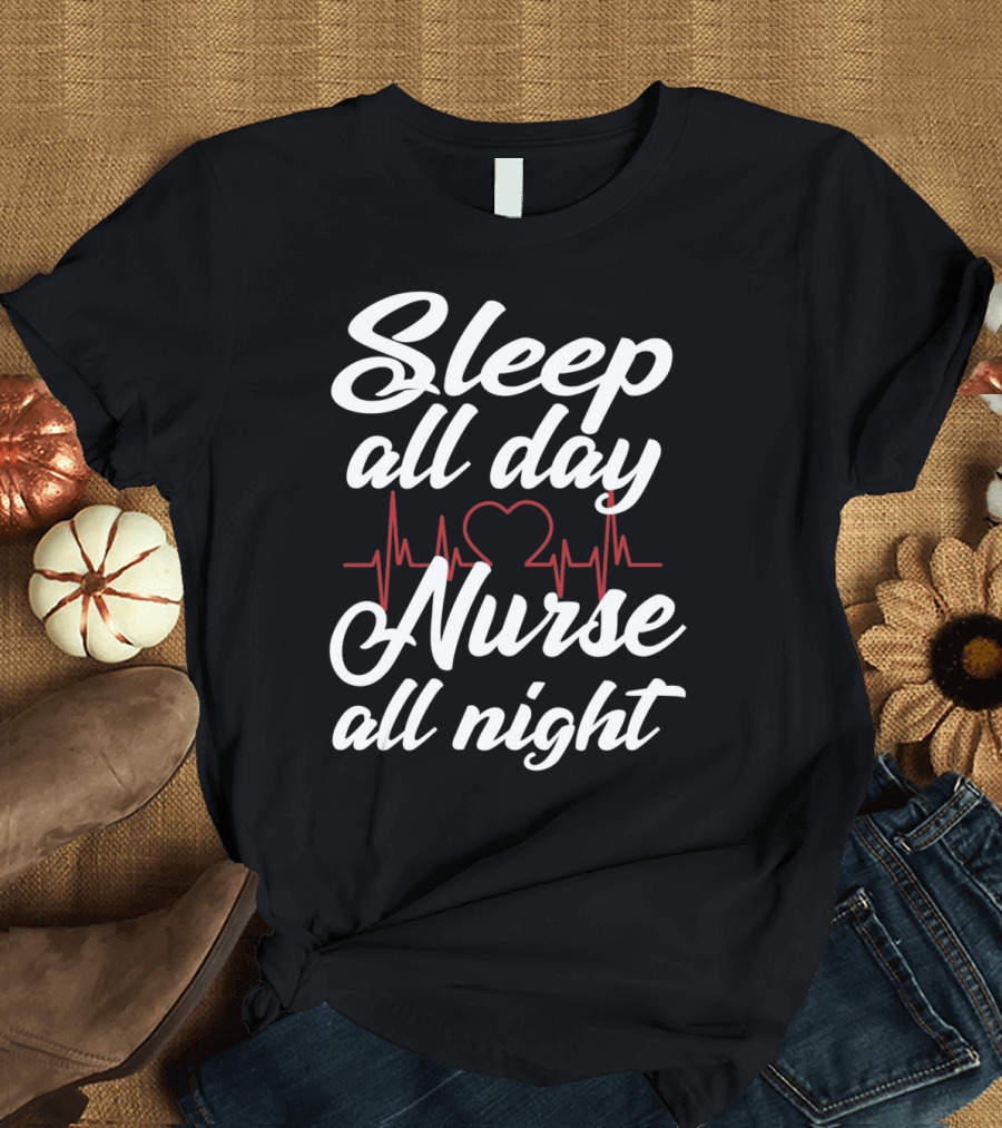 Sleep All Day Nurse All Night Heartbeat T-Shirt