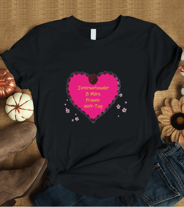 T-Shirt: Internationaler 8 März Frauen Welt-Tag Heart T-Shirt Internationaler 8 März Frauen Welt-Tag Heart T-Shirt