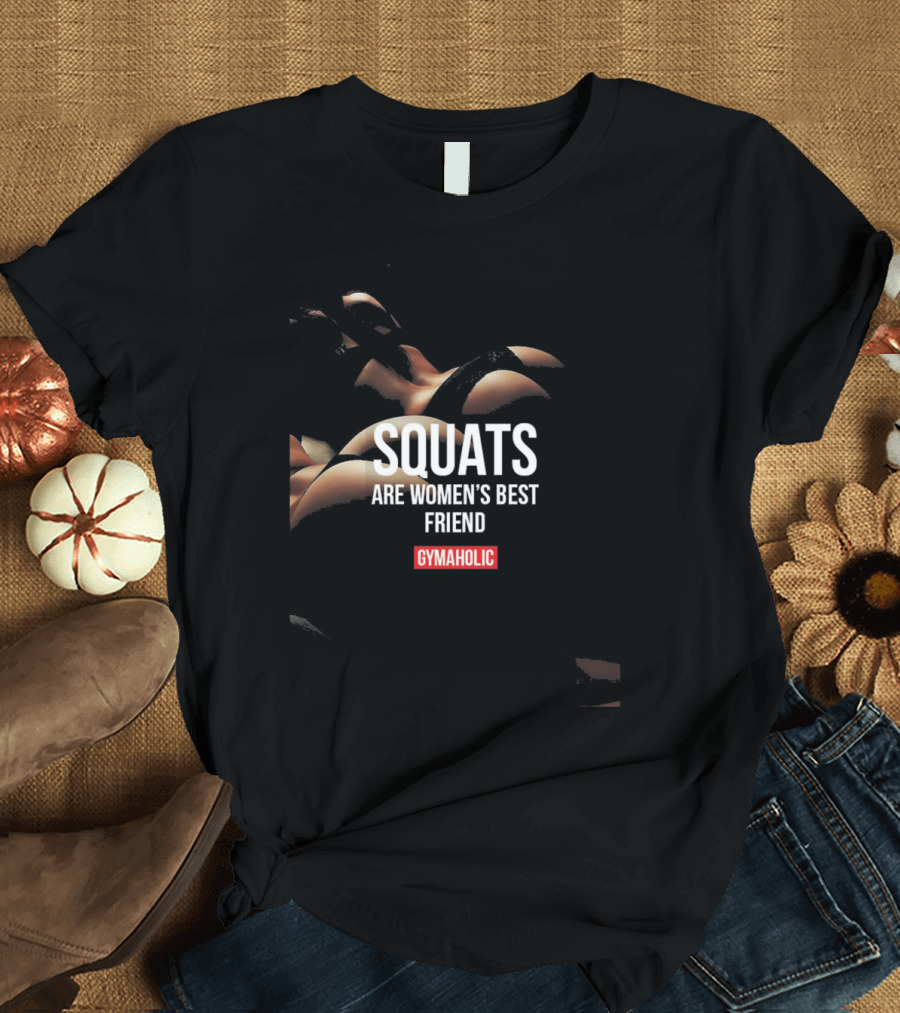 Squats Are Women's Best Friend Gymaholic T-Shirt
