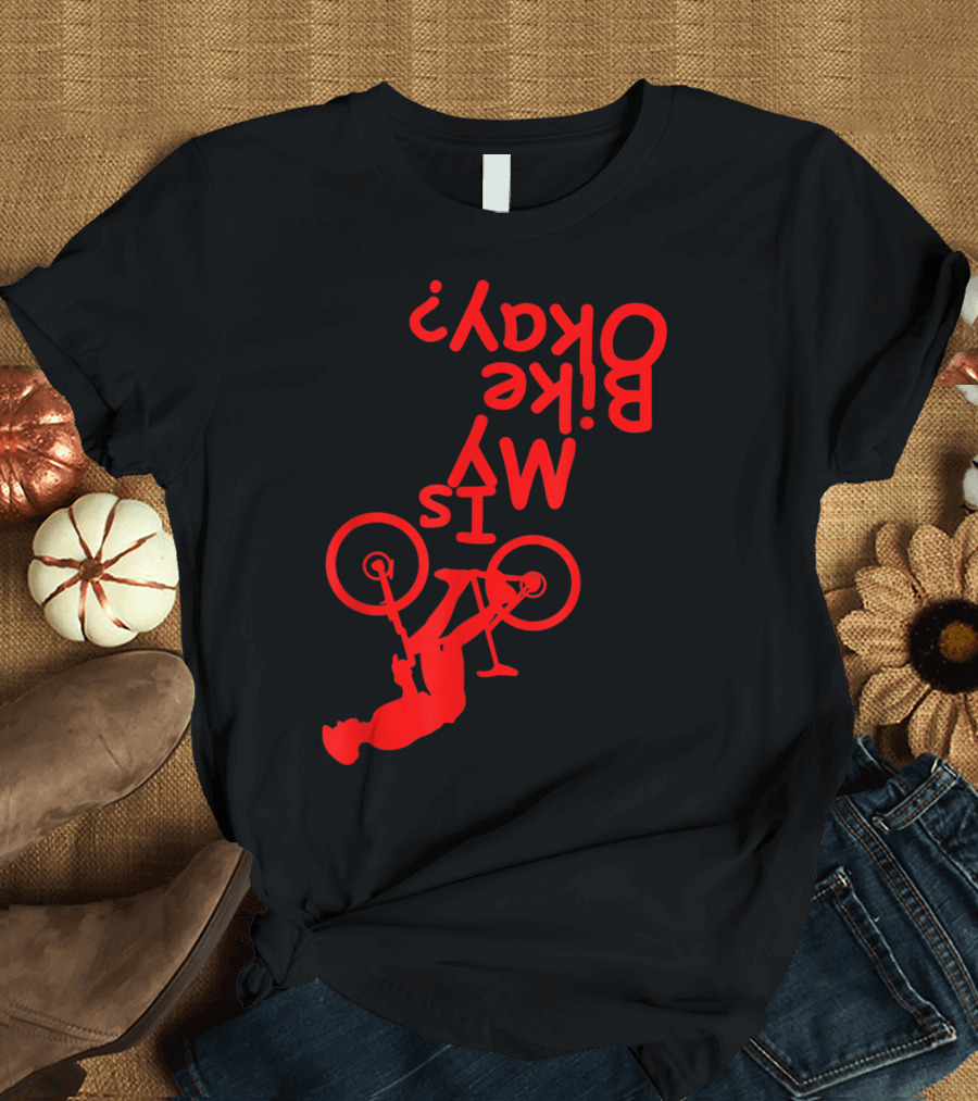Is My Bike Okay Funny Motorcycle Biker Rider Upside Down Text Red T-Shirt