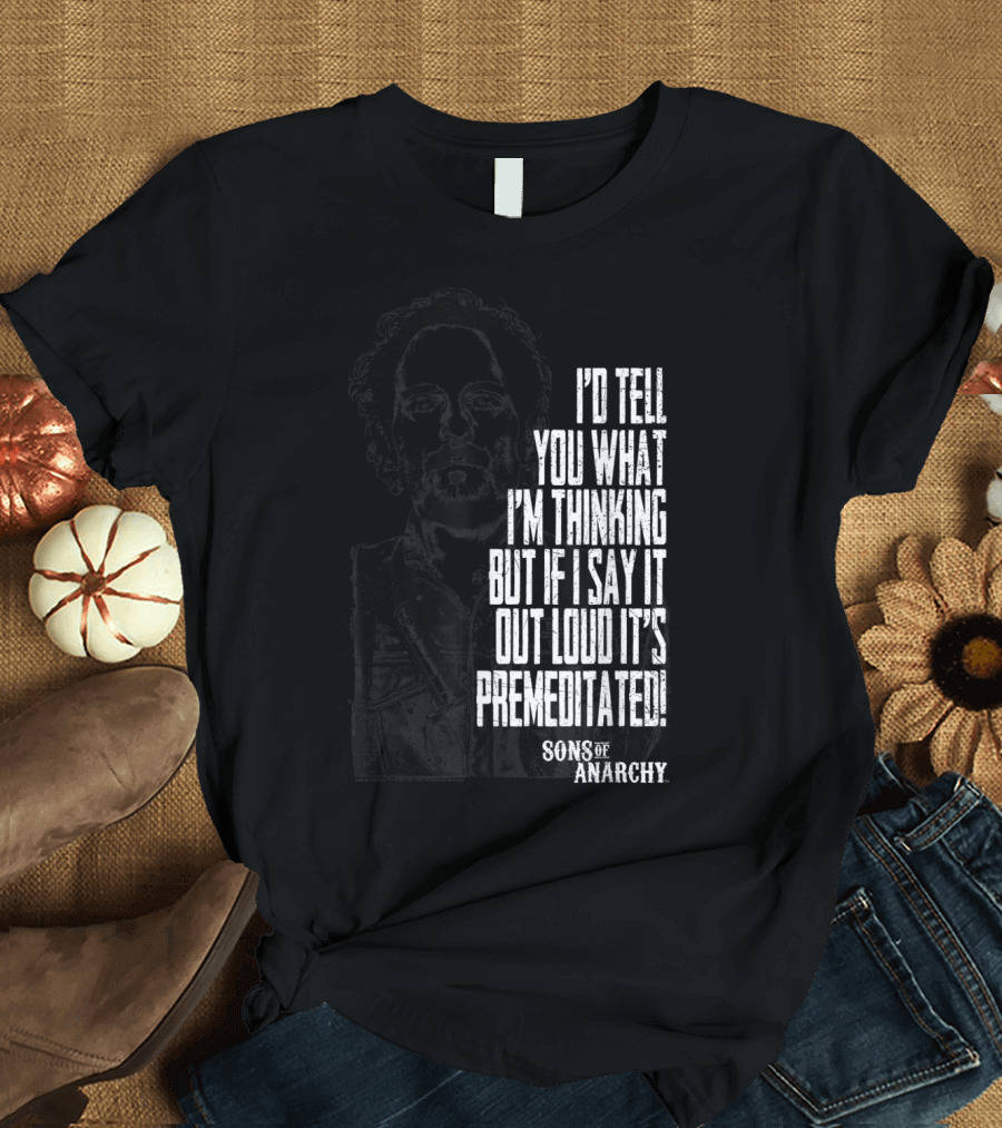 Sons Of Anarchy I'd Tell You What I'm Thinking Premeditated With Tig T-Shirt