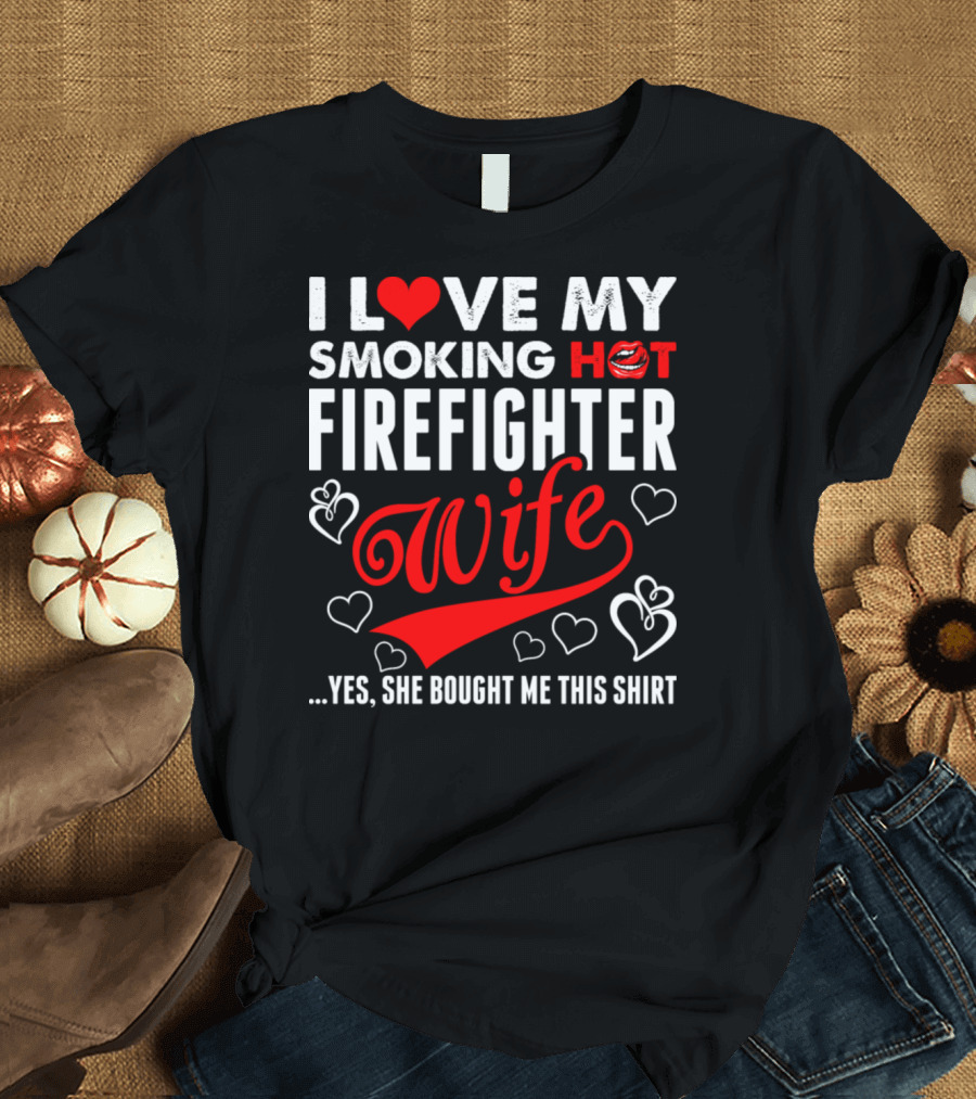 I Love My Smoking Hot Firefighter Wife T-Shirt