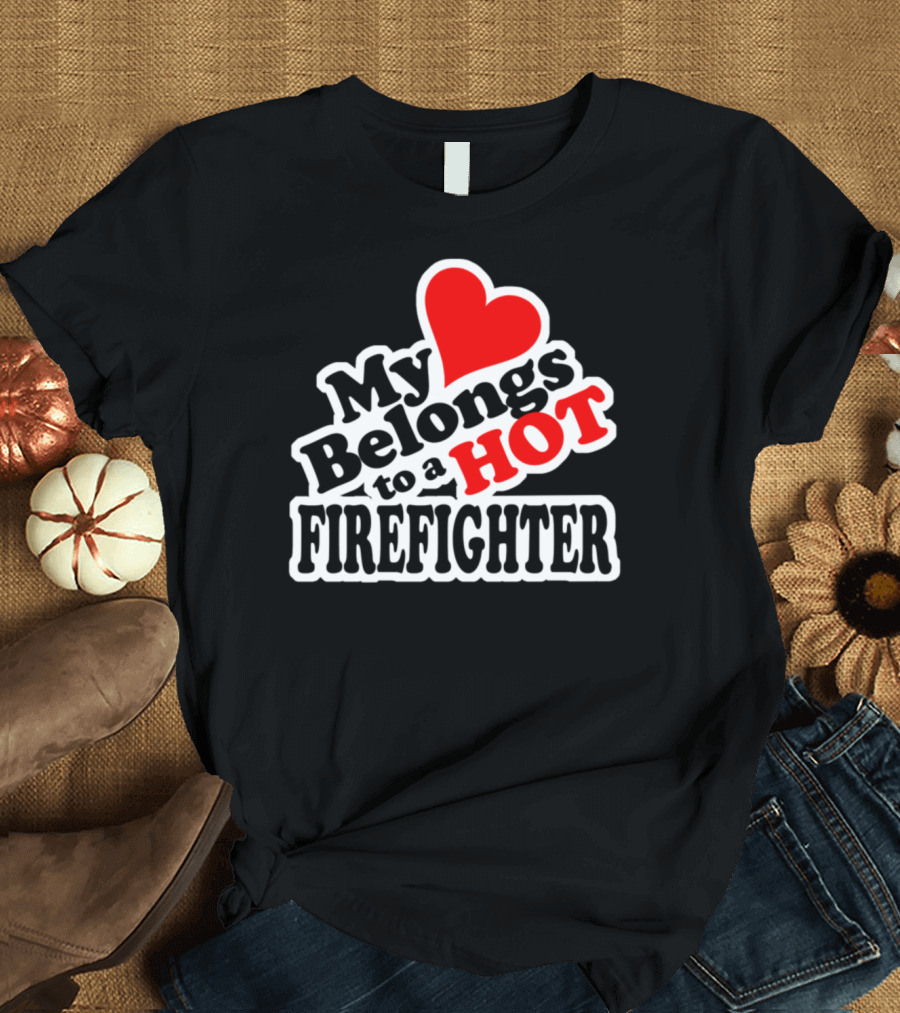 My Heart Belongs To A Hot Firefighter Love Heart T-Shirt