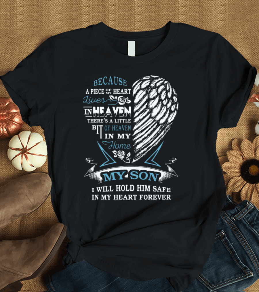 Because a Piece of My Heart Lives in Heaven There's a Little Bit of Heaven in My Home My Son I Will Hold Him Safe in My Heart Forever T-Shirt