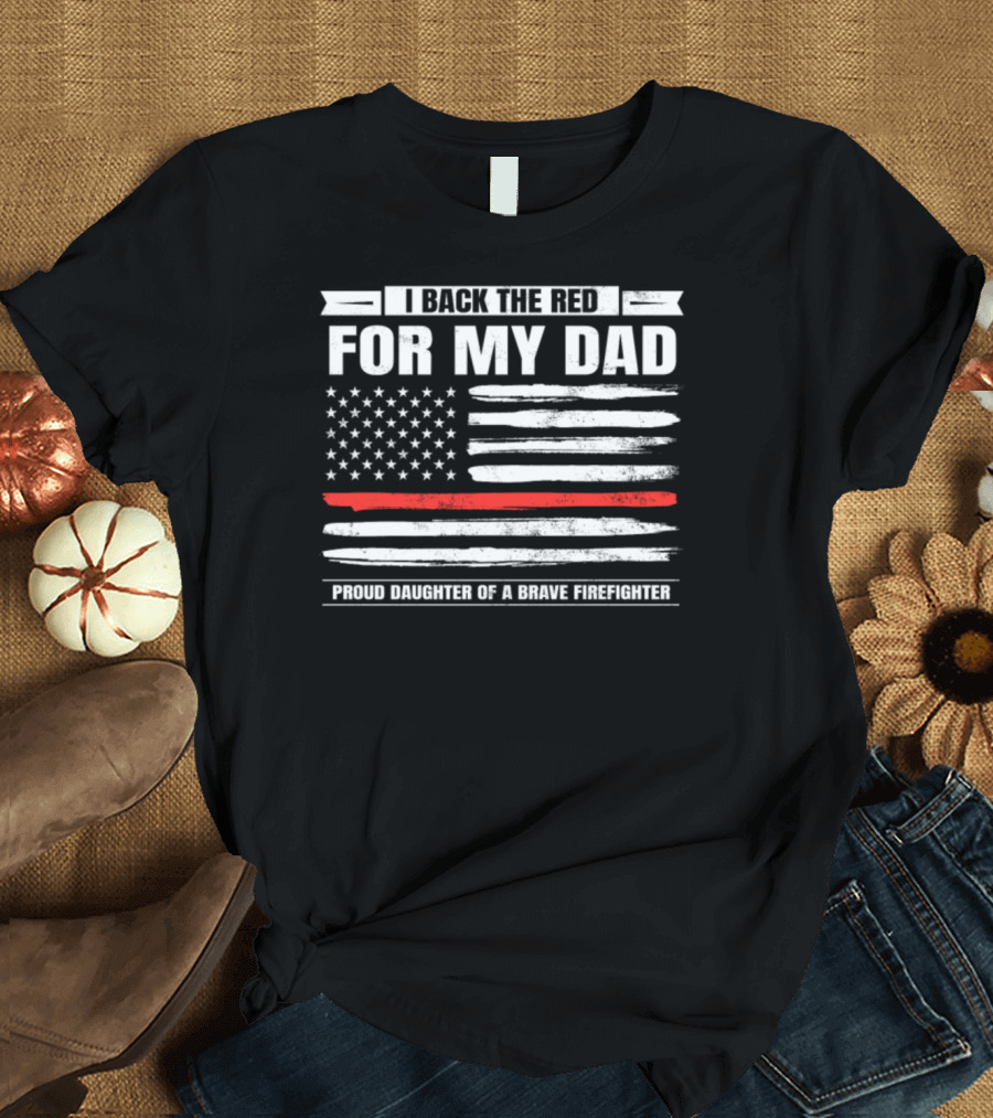 I Back the Red for My Dad Proud Daughter of a Brave Firefighter T-Shirt