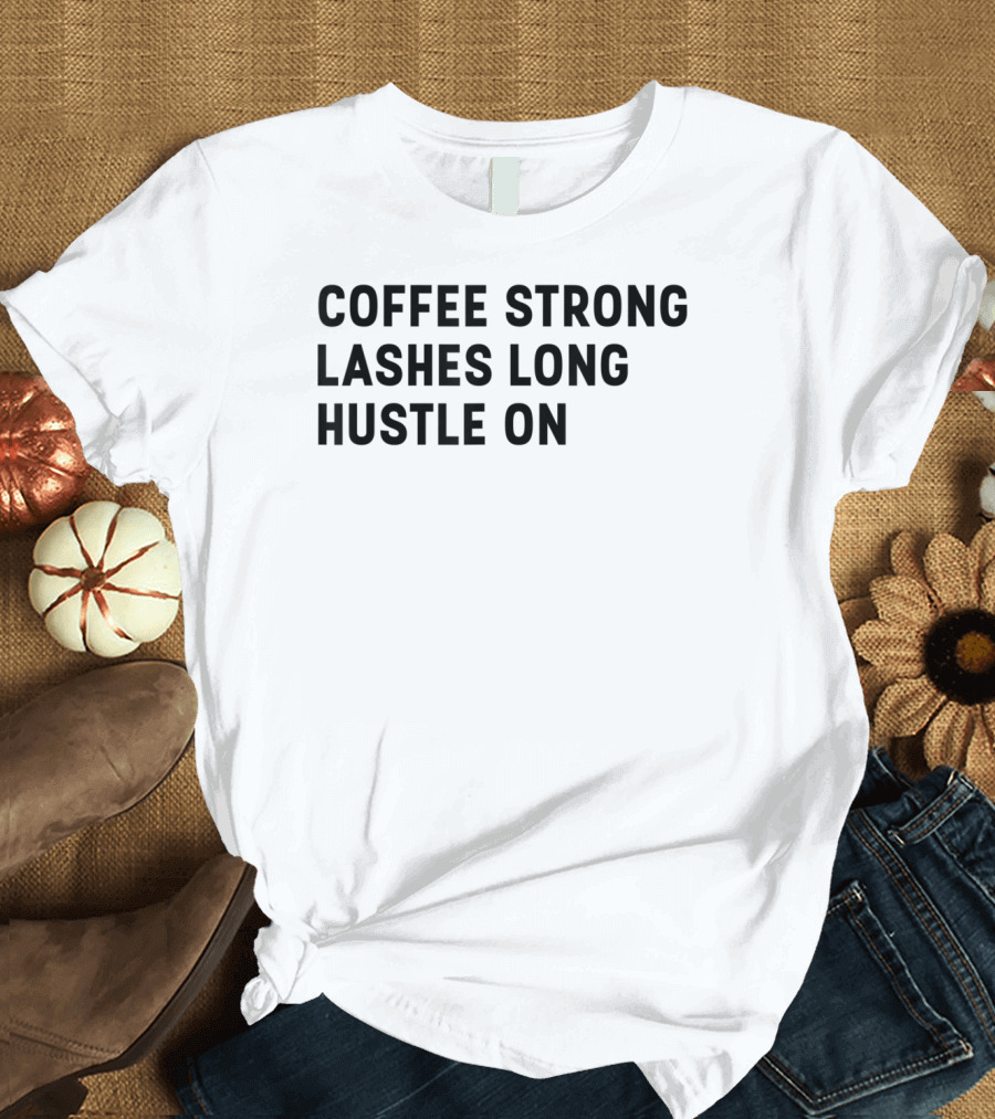 Coffee Strong Lashes Long Hustle On T-Shirt