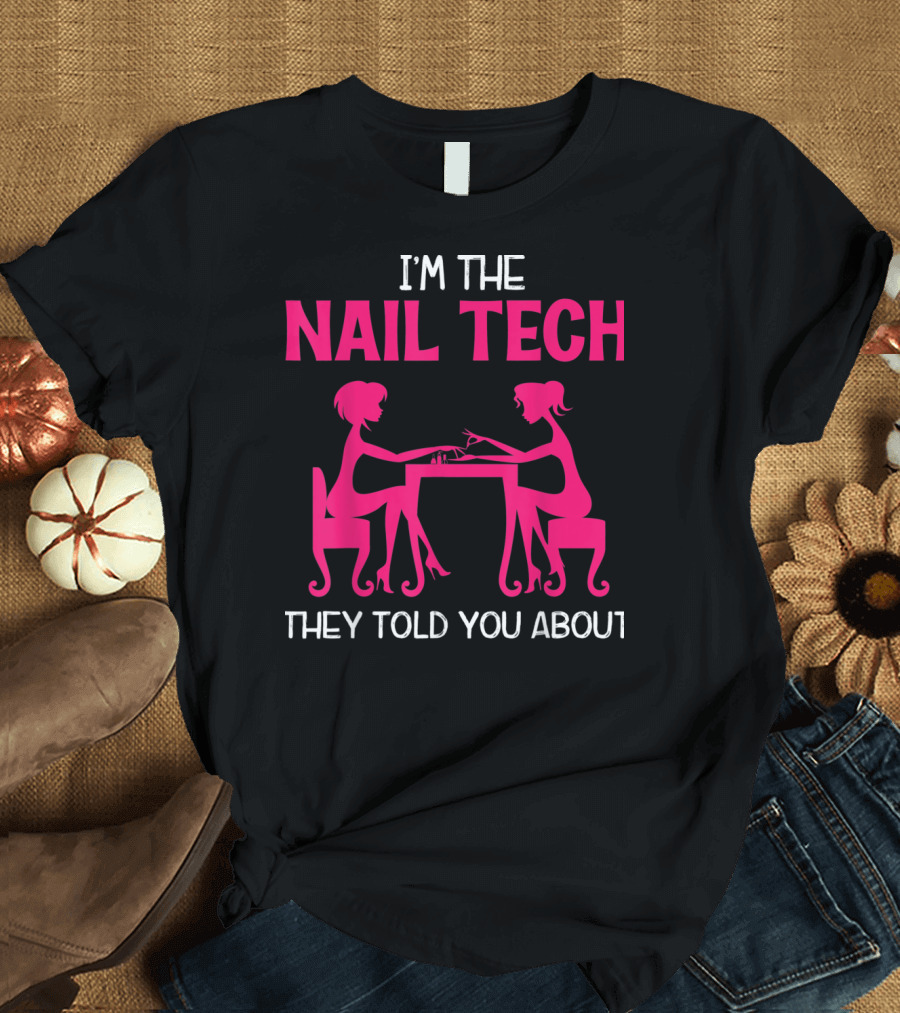 I'm The Nail Tech They Told You About T-Shirt