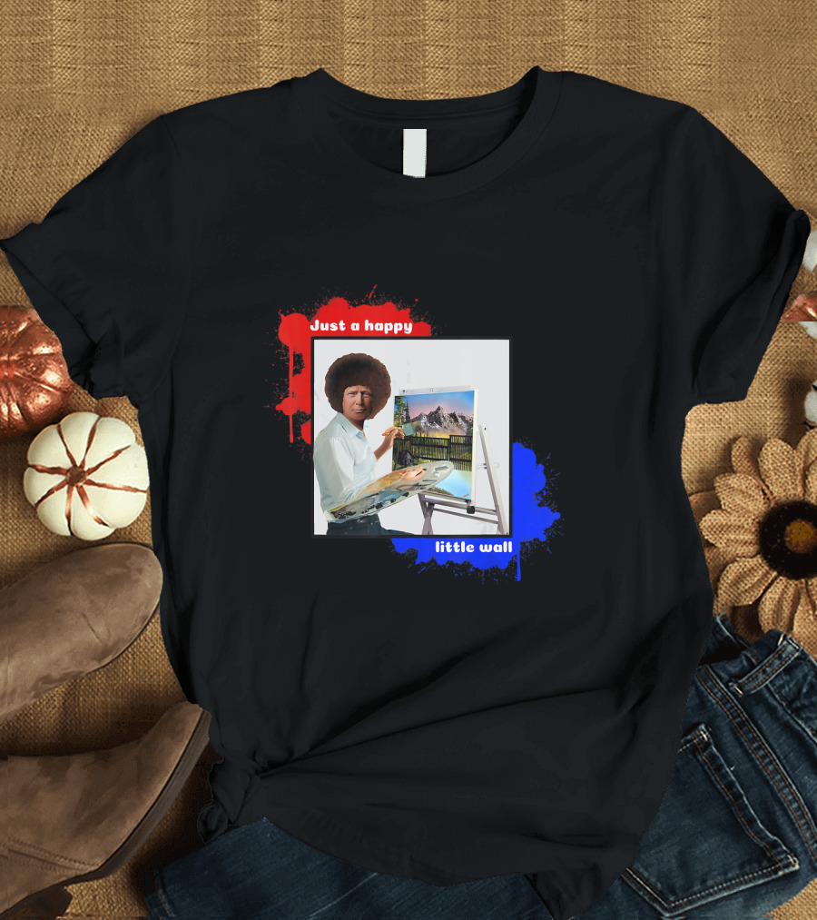 Just a Happy Little Wall Donald Trump Build The Wall Funny Political T-Shirt