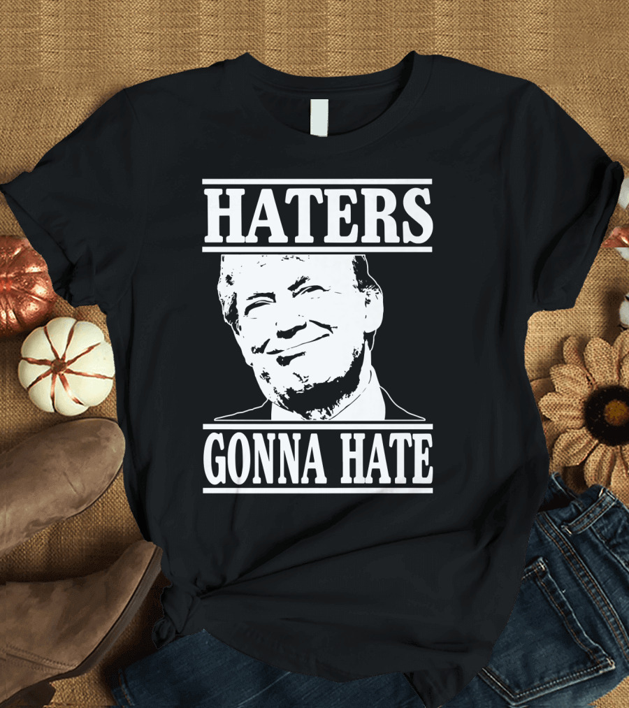 Haters Gonna Hate Funny Donald Trump President T-Shirt