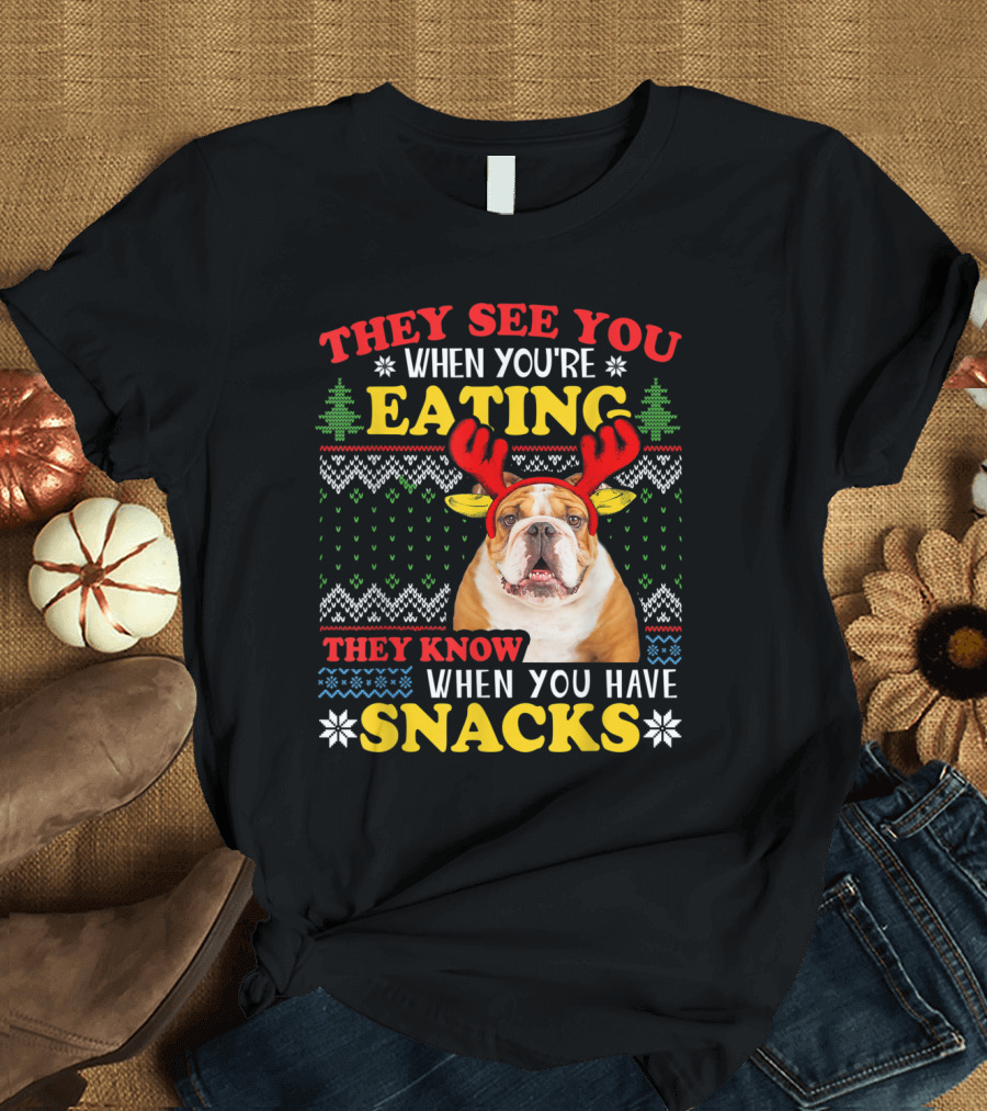 They See You When You're Eating They Know When You Have Snacks English Bulldog Ugly Christmas T-Shirt
