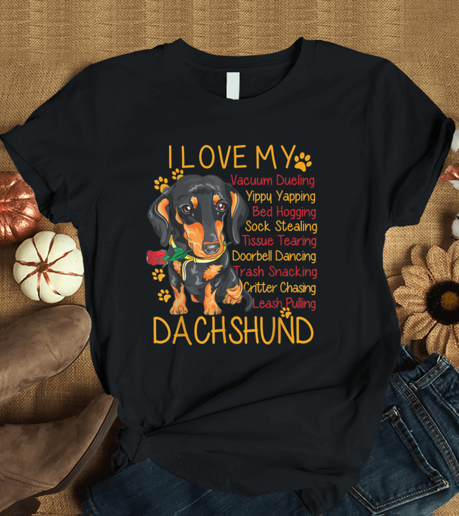 I Love My Dachshund Vacuum Dueling Yippy Yapping Bed Hogging Sock Stealing Tissue Tearing Doorbell Dancing Trash Snacking Critter Chasing Leash Pullin