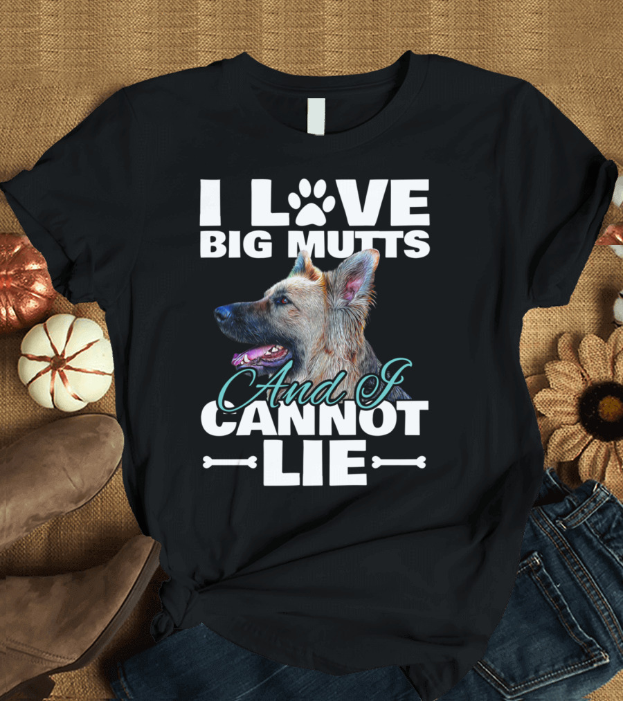 I Love Big Mutts And I Cannot Lie German Shepherd T-Shirt