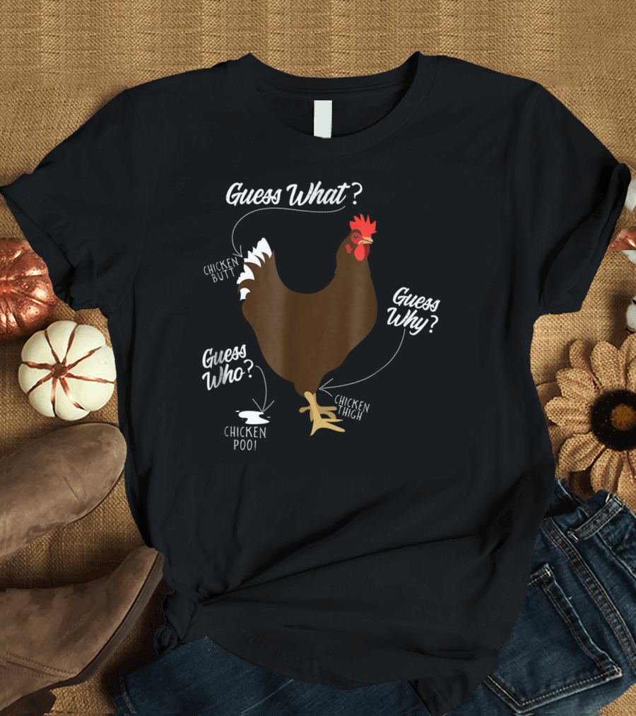 Guess What Chicken Butt Guess Why Chicken Thigh Chicken Poo T-Shirt