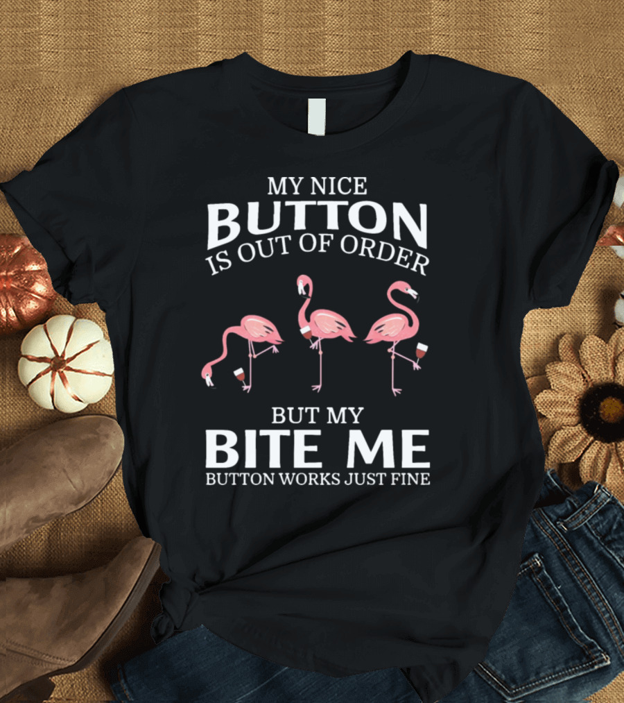 My Nice Button Is Out of Order But My Bite Me Button Works Just Fine Flamingos T-Shirt