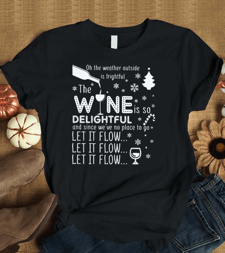 Oh The Weather Outside Is Frightful The Wine Is So Delightful Let It Flow Snowflakes Christmas Tree Candy Cane T-Shirt