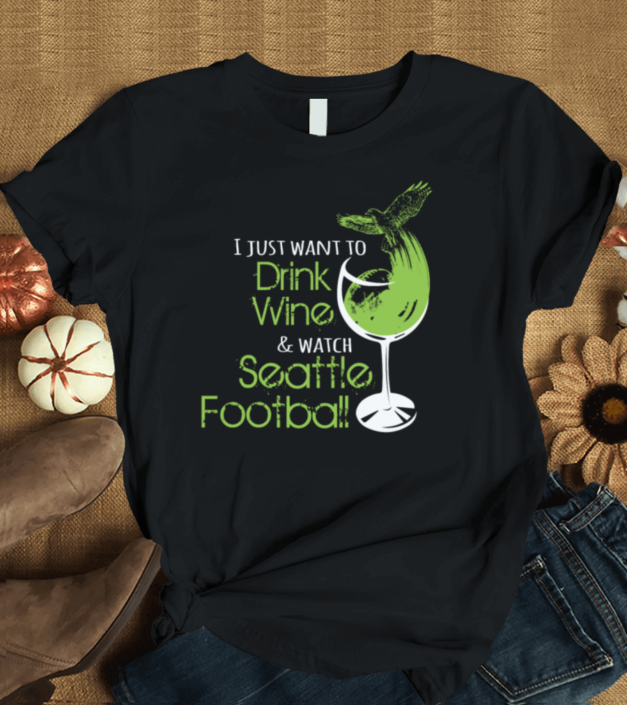 I Just Want to Drink Wine and Watch Seattle Football T-Shirt
